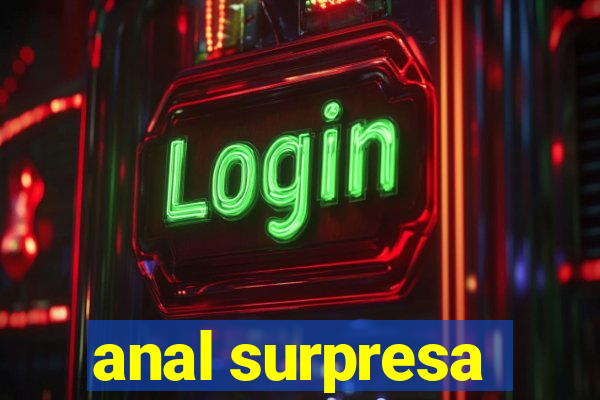 anal surpresa